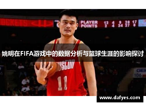 姚明在FIFA游戏中的数据分析与篮球生涯的影响探讨
